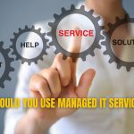 Why Should You Use Managed IT Services?