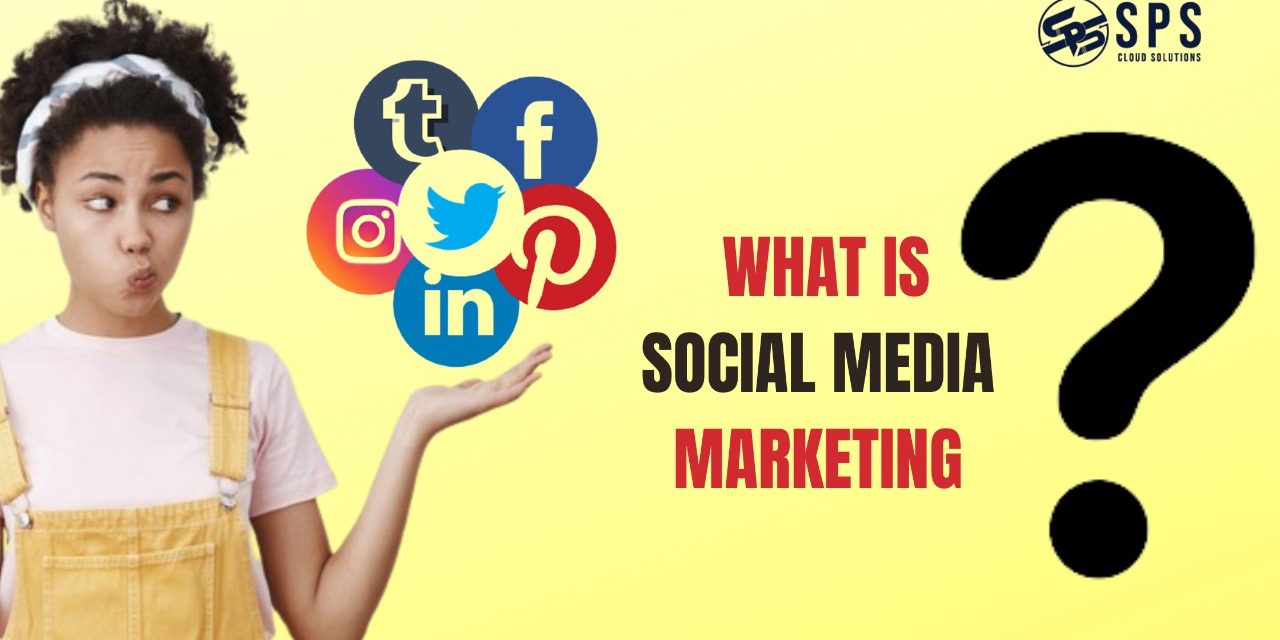 WHAT IS SOCIAL MEDIA MARKETING?